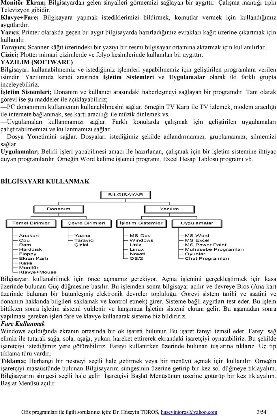 Yazıcı; Printer olarakda geçen bu aygıt bilgisayarda hazırladığımız evrakları kağıt üzerine çıkartmak için kullanılır.