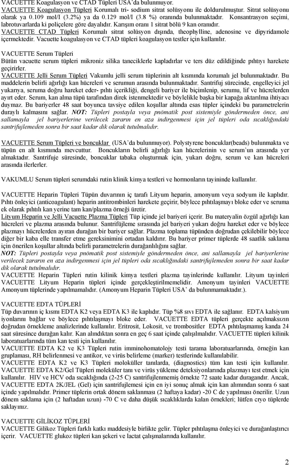 VACUETTE CTAD Tüpleri Korumalı sitrat solüsyon dışında, theophylline, adenosine ve dipyridamole içermektedir. Vacuette koagulasyon ve CTAD tüpleri koagulasyon testler için kullanılır.