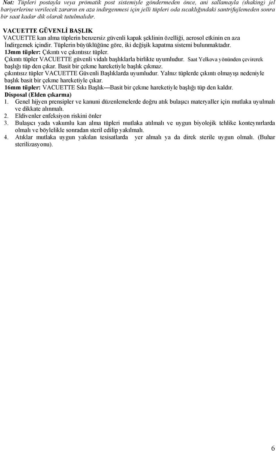 Tüplerin büyüklüğüne göre, iki değişik kapatma sistemi bulunmaktadır. 13mm tüpler: Çıkıntı ve çıkıntısız tüpler. Çıkıntı tüpler VACUETTE güvenli vidalı başlıklarla birlikte uyumludur.