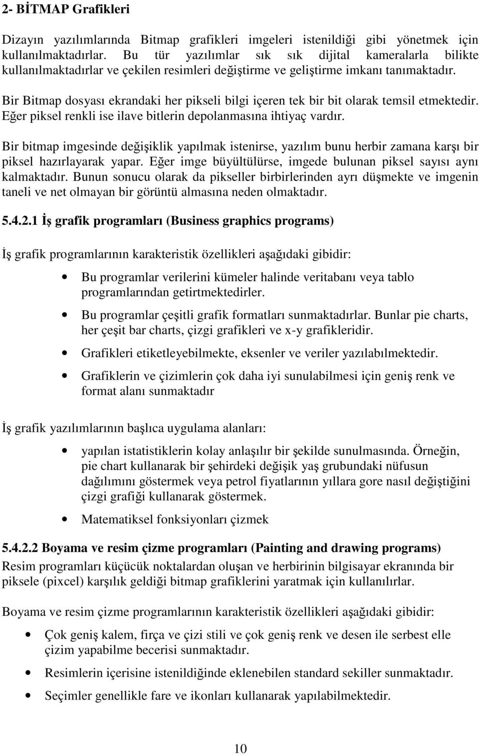 Bir Bitmap dosyası ekrandaki her pikseli bilgi içeren tek bir bit olarak temsil etmektedir. Eğer piksel renkli ise ilave bitlerin depolanmasına ihtiyaç vardır.