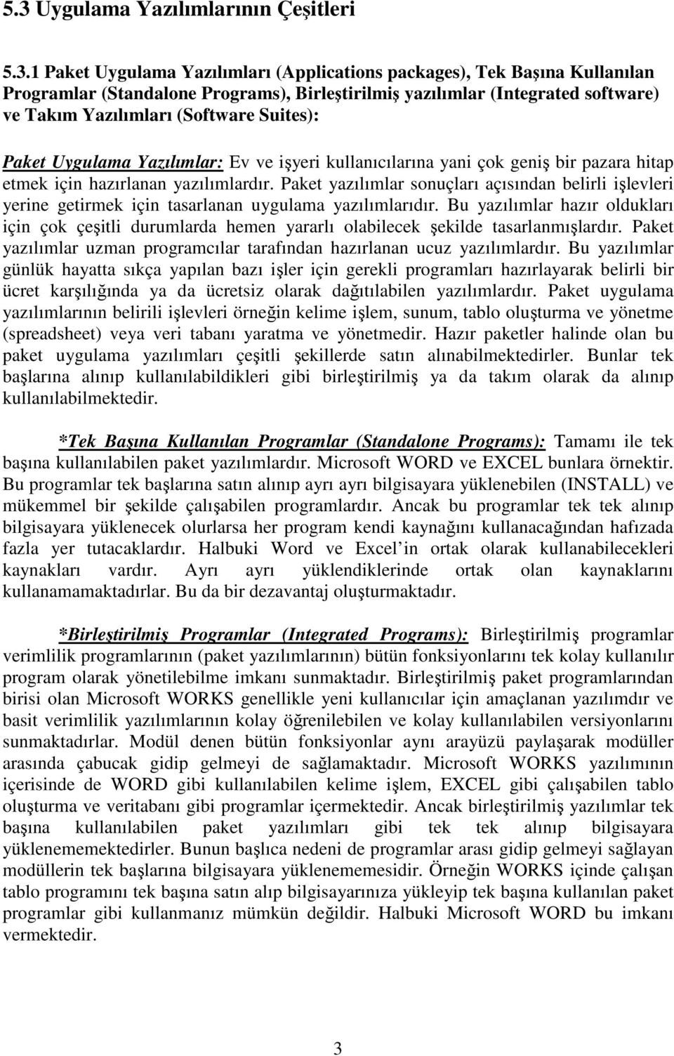 Paket yazılımlar sonuçları açısından belirli işlevleri yerine getirmek için tasarlanan uygulama yazılımlarıdır.