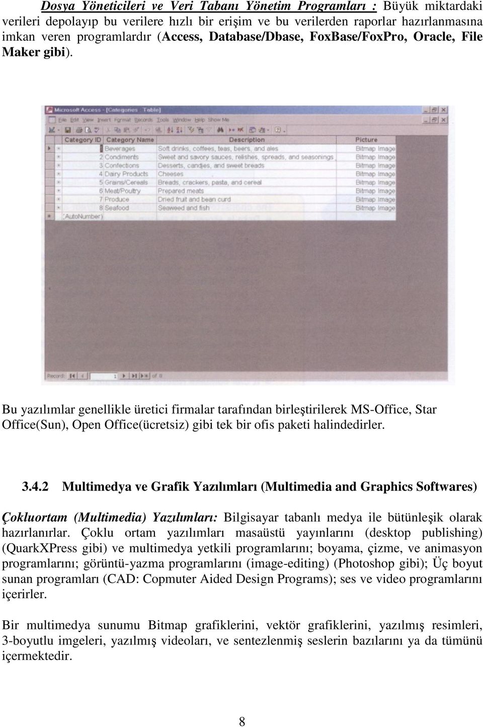 Bu yazılımlar genellikle üretici firmalar tarafından birleştirilerek MS-Office, Star Office(Sun), Open Office(ücretsiz) gibi tek bir ofis paketi halindedirler. 3.4.