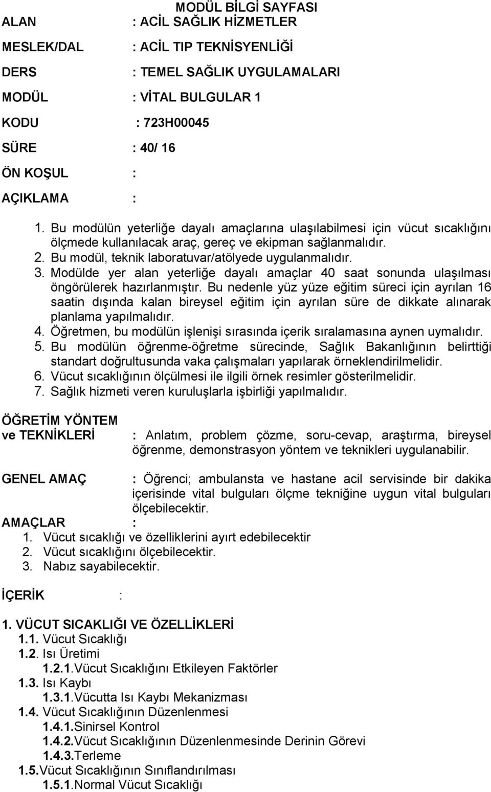 Modülde yer alan yeterliğe dayalı amaçlar 40 saat sonunda ulaşılması öngörülerek hazırlanmıştır.