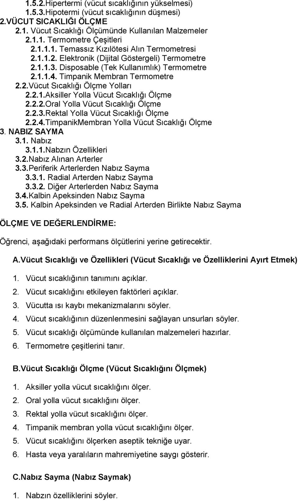 2.1.Aksiller Yolla Vücut Sıcaklığı Ölçme 2.2.2.Oral Yolla Vücut Sıcaklığı Ölçme 2.2.3.Rektal Yolla Vücut Sıcaklığı Ölçme 2.2.4.TimpanikMembran Yolla Vücut Sıcaklığı Ölçme 3. NABIZ SAYMA 3.1. Nabız 3.