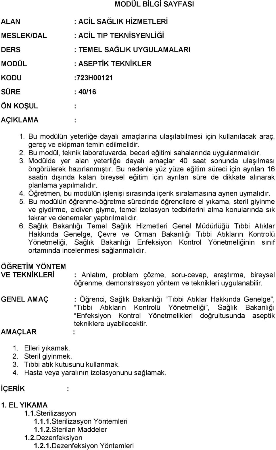 Modülde yer alan yeterliğe dayalı amaçlar 40 saat sonunda ulaşılması öngörülerek hazırlanmıştır.