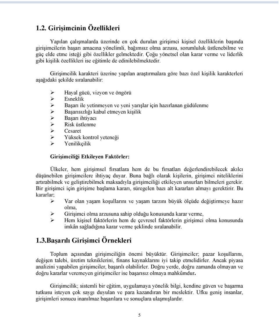 Girişimcilik karakteri üzerine yapılan araştırmalara göre bazı özel kişilik karakterleri aşağıdaki şekilde sıralanabilir: Hayal gücü, vizyon ve öngörü Esneklik Başarı ile yetinmeyen ve yeni yarışlar