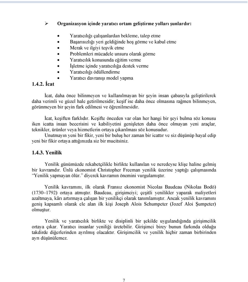 eğitim verme İşletme içinde yaratıcılığa destek verme Yaratıcılığı ödüllendirme Yaratıcı davranışı model yapma İcat, daha önce bilinmeyen ve kullanılmayan bir şeyin insan çabasıyla geliştirilerek