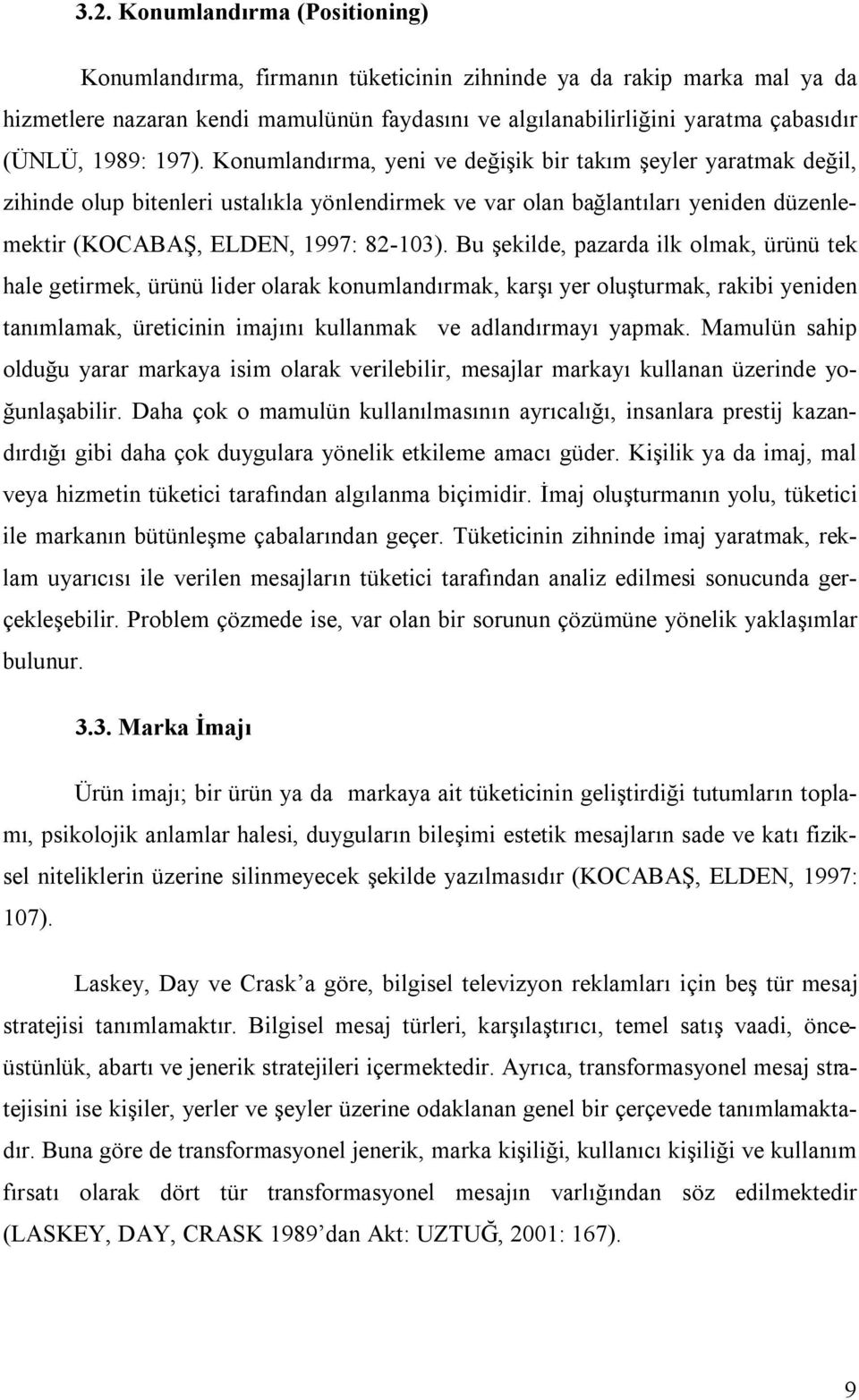 Bu şekilde, pazarda ilk olmak, ürünü tek hale getirmek, ürünü lider olarak konumlandırmak, karşı yer oluşturmak, rakibi yeniden tanımlamak, üreticinin imajını kullanmak ve adlandırmayı yapmak.