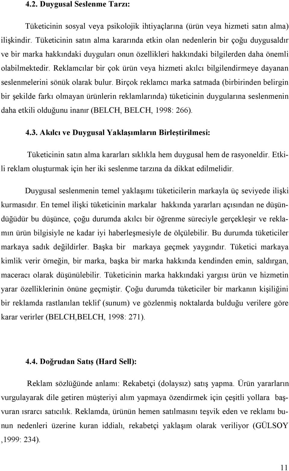 Reklamcılar bir çok ürün veya hizmeti akılcı bilgilendirmeye dayanan seslenmelerini sönük olarak bulur.