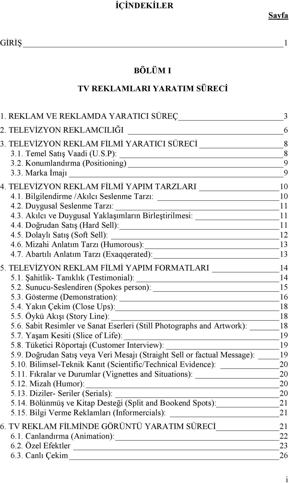 4. Doğrudan Satış (Hard Sell): 11 4.5. Dolaylı Satış (Soft Sell): 12 4.6. Mizahi Anlatım Tarzı (Humorous): 13 4.7. Abartılı Anlatım Tarzı (Exaqqerated): 13 5.