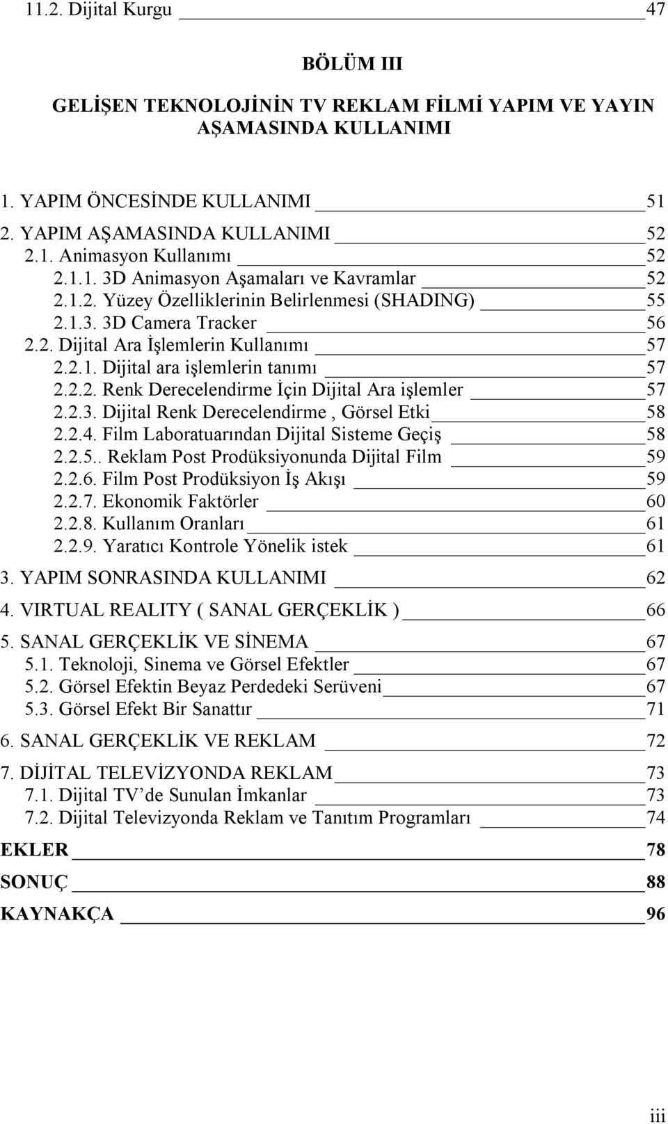 2.2. Renk Derecelendirme İçin Dijital Ara işlemler 57 2.2.3. Dijital Renk Derecelendirme, Görsel Etki 58 2.2.4. Film Laboratuarından Dijital Sisteme Geçiş 58 2.2.5.. Reklam Post Prodüksiyonunda Dijital Film 59 2.