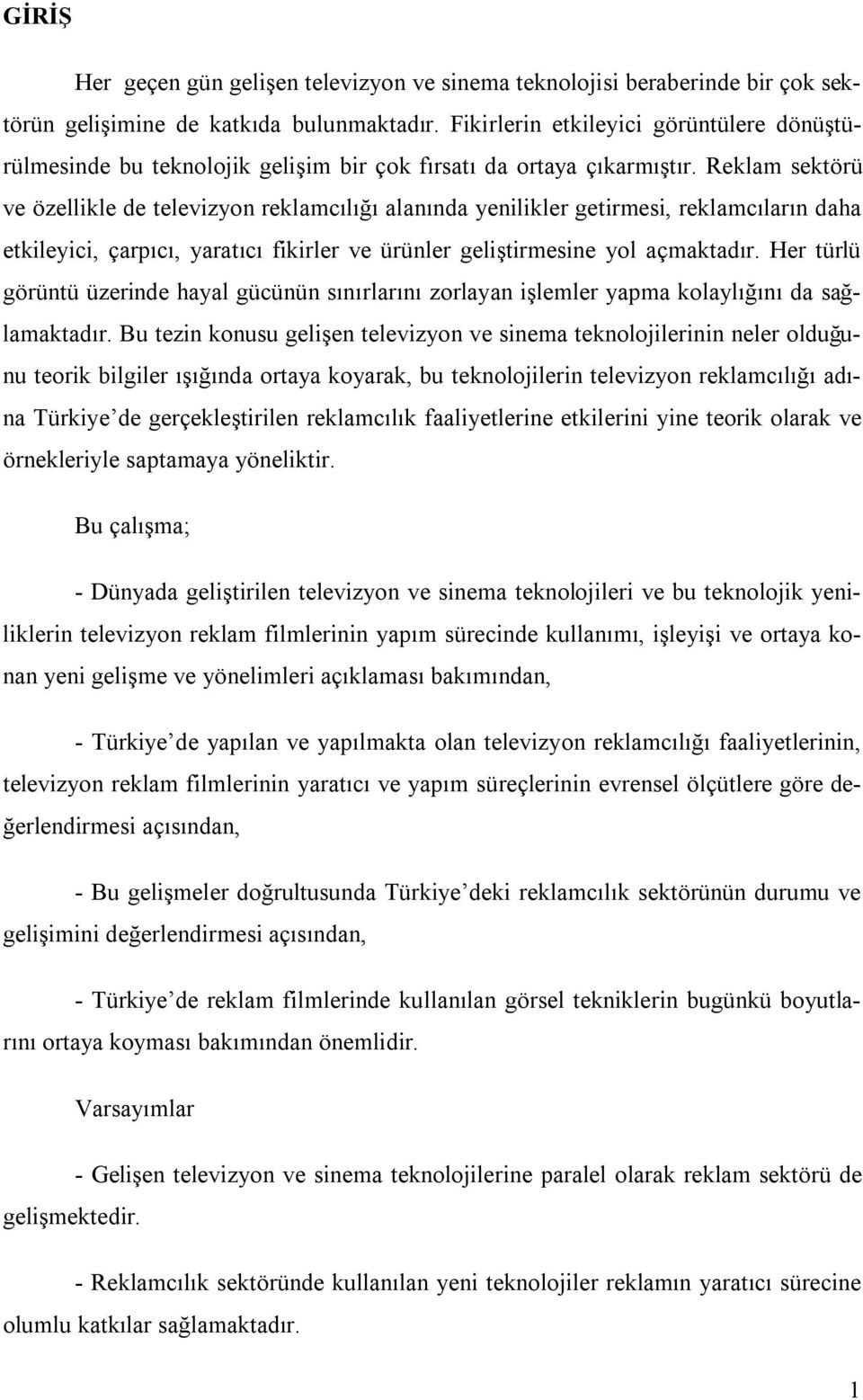 Reklam sektörü ve özellikle de televizyon reklamcılığı alanında yenilikler getirmesi, reklamcıların daha etkileyici, çarpıcı, yaratıcı fikirler ve ürünler geliştirmesine yol açmaktadır.