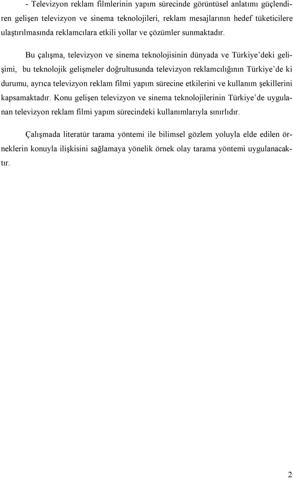 Bu çalışma, televizyon ve sinema teknolojisinin dünyada ve Türkiye deki gelişimi, bu teknolojik gelişmeler doğrultusunda televizyon reklamcılığının Türkiye de ki durumu, ayrıca televizyon reklam