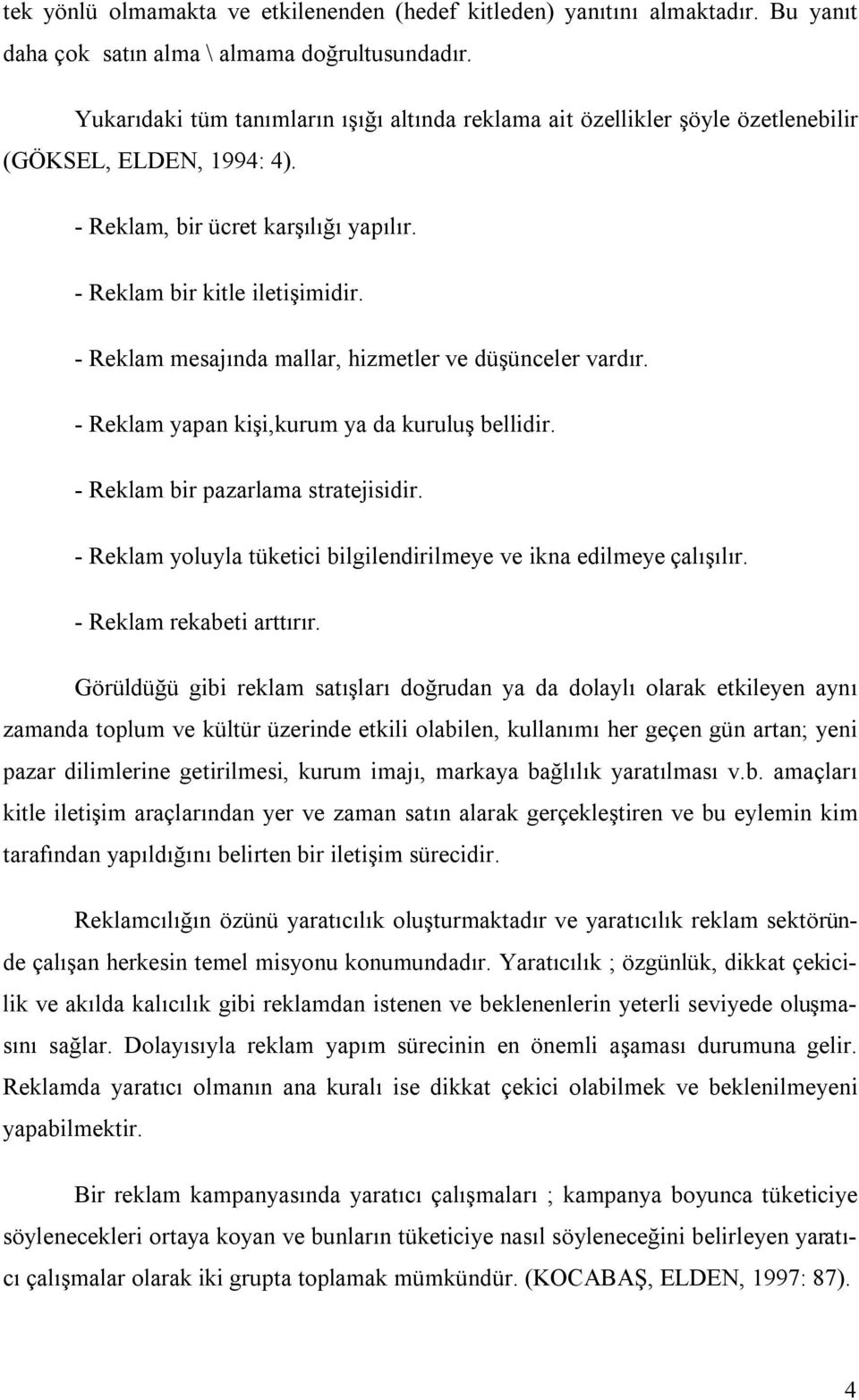 - Reklam mesajında mallar, hizmetler ve düşünceler vardır. - Reklam yapan kişi,kurum ya da kuruluş bellidir. - Reklam bir pazarlama stratejisidir.