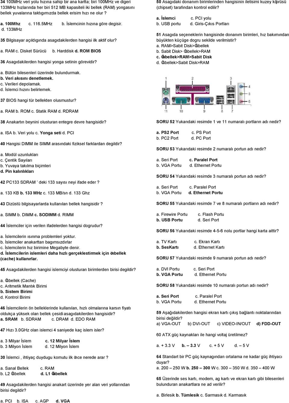 ROM BIOS 36 Asagıdakilerden hangisi yonga setinin görevidir? 50 Asagıdaki donanım birimlerinden hangisinin iletisimi kuzey köprüsü (chipset) tarafından kontrol edilir? a. İslemci c. PCI yolu b.