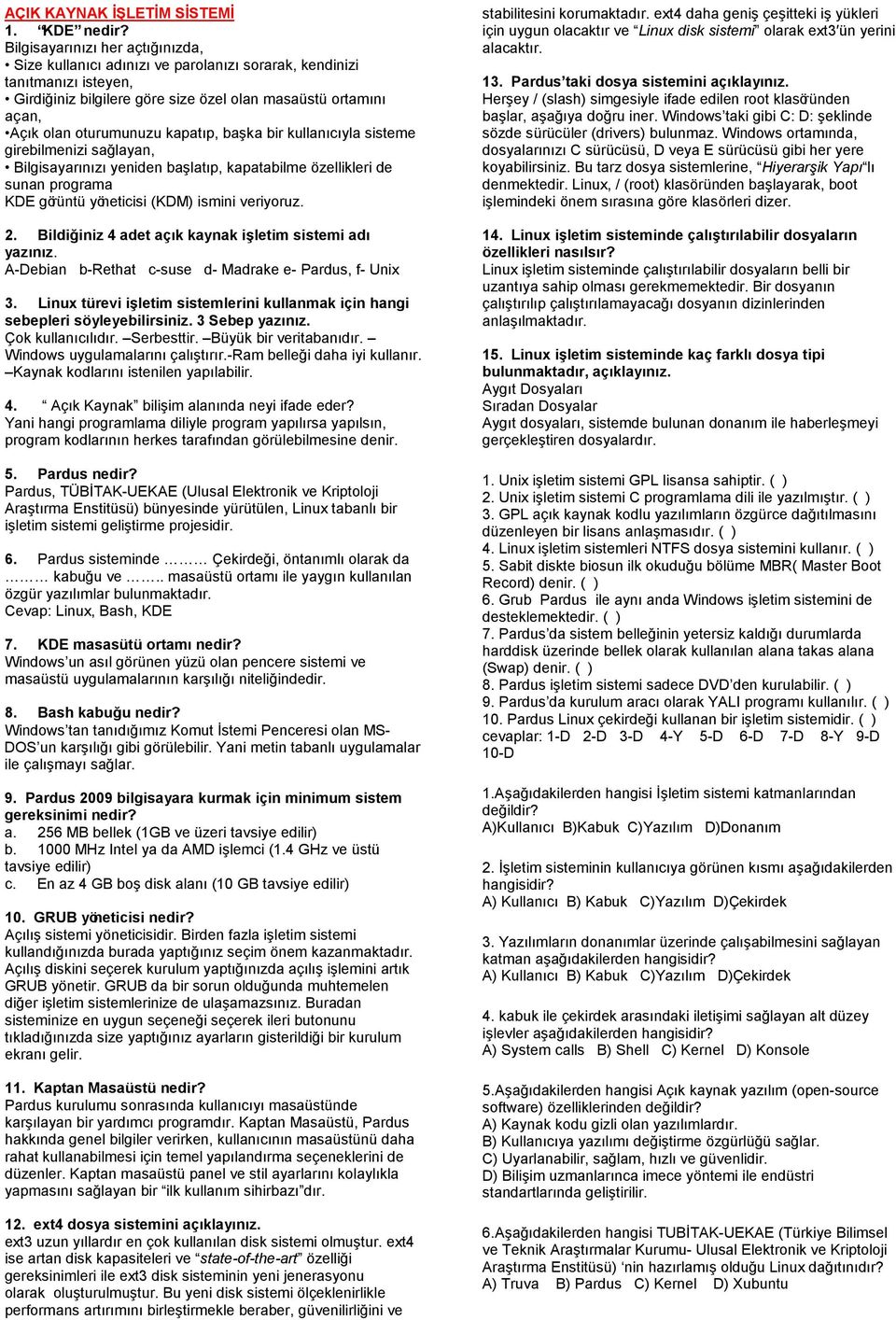 kapatıp, başka bir kullanıcıyla sisteme girebilmenizi sağlayan, Bilgisayarınızı yeniden başlatıp, kapatabilme özellikleri de sunan programa KDE görüntü yöneticisi (KDM) ismini veriyoruz. 2.