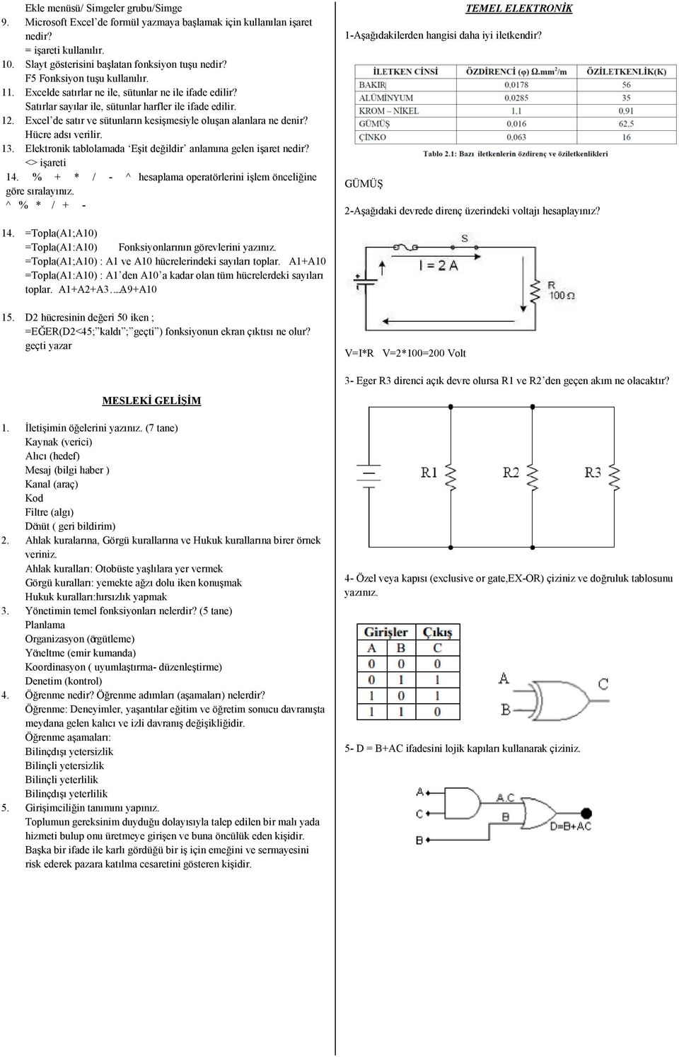 Excel de satır ve sütunların kesişmesiyle oluşan alanlara ne denir? Hücre adsı verilir. 13. Elektronik tablolamada Eşit değildir anlamına gelen işaret nedir? <> işareti 14.