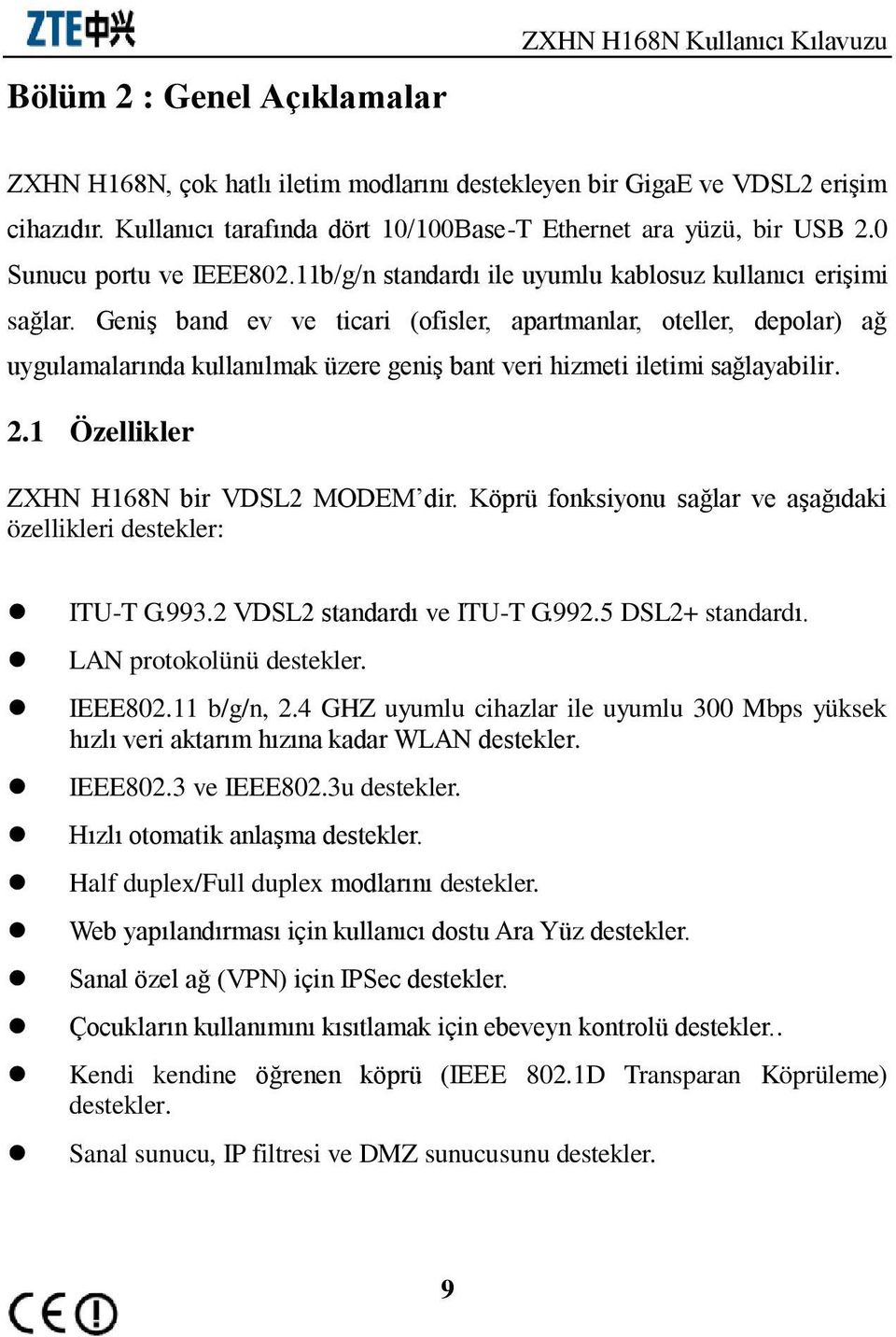 Geniş band ev ve ticari (ofisler, apartmanlar, oteller, depolar) ağ uygulamalarında kullanılmak üzere geniş bant veri hizmeti iletimi sağlayabilir. 2.1 Özellikler ZXHN H168N bir VDSL2 MODEM dir.