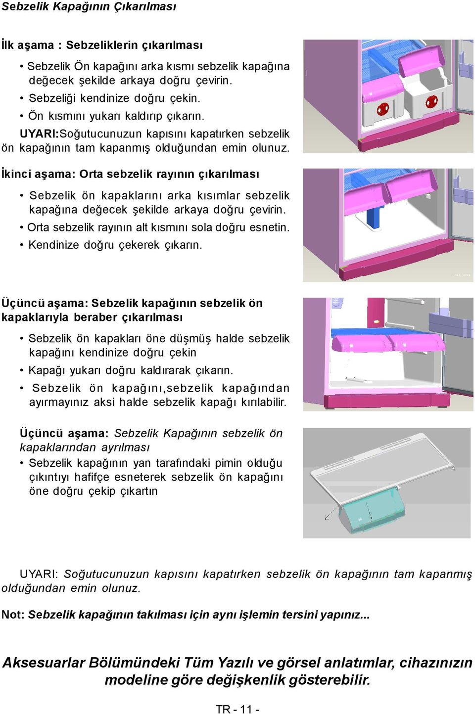 İkinci aşama: Orta sebzelik rayının çıkarılması Sebzelik ön kapaklarını arka kısımlar sebzelik kapağına değecek şekilde arkaya doğru çevirin. Orta sebzelik rayının alt kısmını sola doğru esnetin.