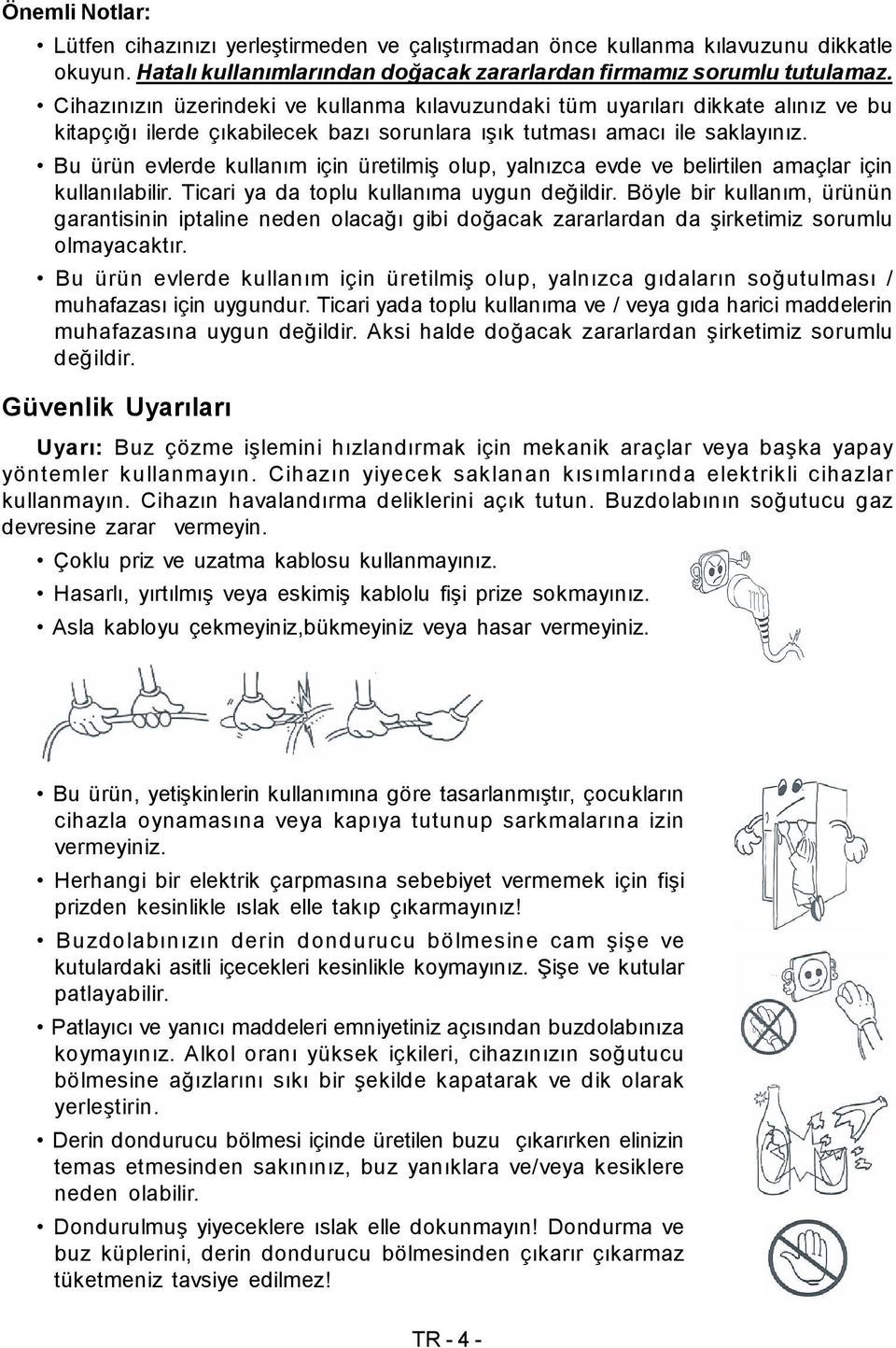 Bu ürün evlerde kullanım için üretilmiş olup, yalnızca evde ve belirtilen amaçlar için kullanılabilir. Ticari ya da toplu kullanıma uygun değildir.