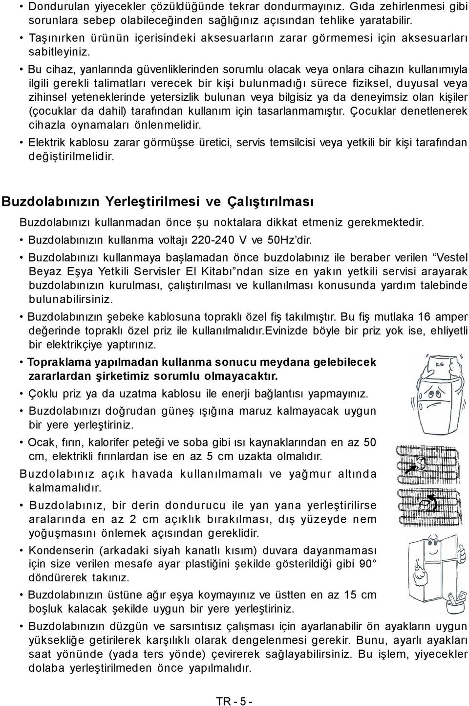 Bu cihaz, yanlarında güvenliklerinden sorumlu olacak veya onlara cihazın kullanımıyla ilgili gerekli talimatları verecek bir kişi bulunmadığı sürece fiziksel, duyusal veya zihinsel yeteneklerinde