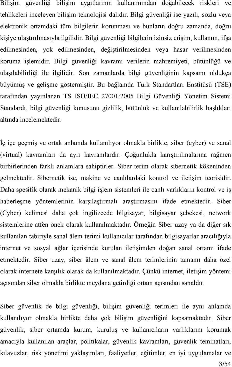 Bilgi güvenliği bilgilerin izinsiz erişim, kullanım, ifşa edilmesinden, yok edilmesinden, değiştirilmesinden veya hasar verilmesinden koruma işlemidir.