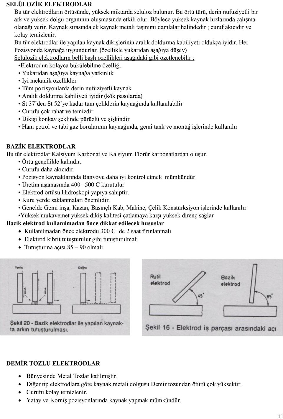 Bu tür elektrodlar ile yapılan kaynak dikişlerinin aralık doldurma kabiliyeti oldukça iyidir. Her Pozisyonda kaynağa uygundurlar.