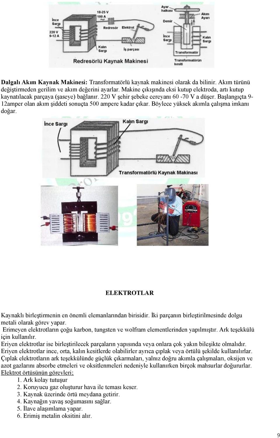 Başlangıçta 9-12amper olan akım şiddeti sonuçta 500 ampere kadar çıkar. Böylece yüksek akımla çalışma imkanı doğar. ELEKTROTLAR Kaynaklı birleştirmenin en önemli elemanlarından birisidir.