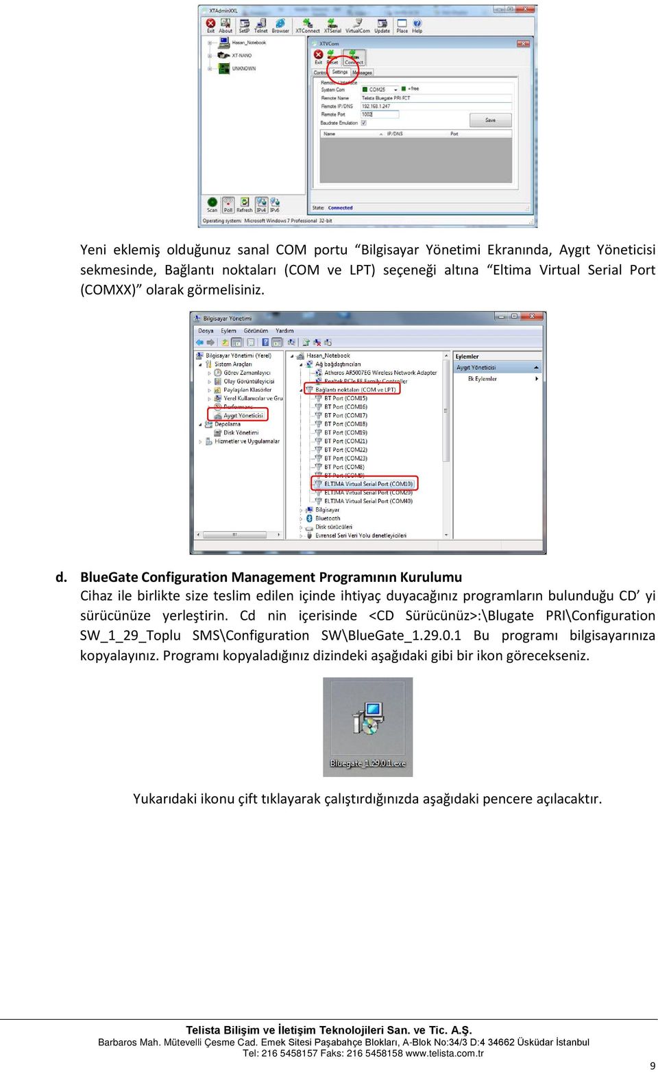 BlueGate Configuration Management Programının Kurulumu Cihaz ile birlikte size teslim edilen içinde ihtiyaç duyacağınız programların bulunduğu CD yi sürücünüze yerleştirin.