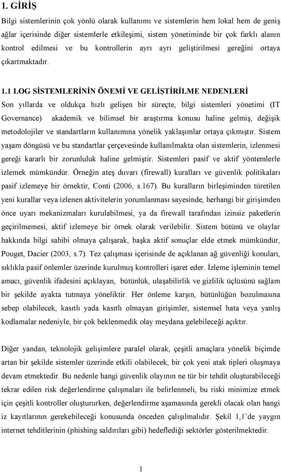 1 LOG SİSTEMLERİNİN ÖNEMİ VE GELİŞTİRİLME NEDENLERİ Son yıllarda ve oldukça hızlı gelişen bir süreçte, bilgi sistemleri yönetimi (IT Governance) akademik ve bilimsel bir araştırma konusu haline