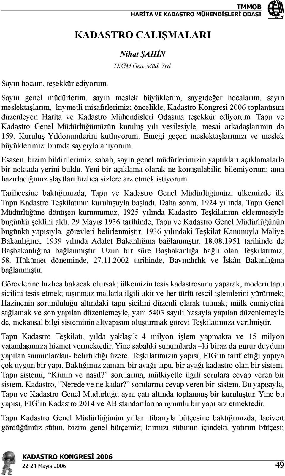 Mühendisleri Odasına teşekkür ediyorum. Tapu ve Kadastro Genel Müdürlüğümüzün kuruluş yılı vesilesiyle, mesai arkadaşlarımın da 159. Kuruluş Yıldönümlerini kutluyorum.