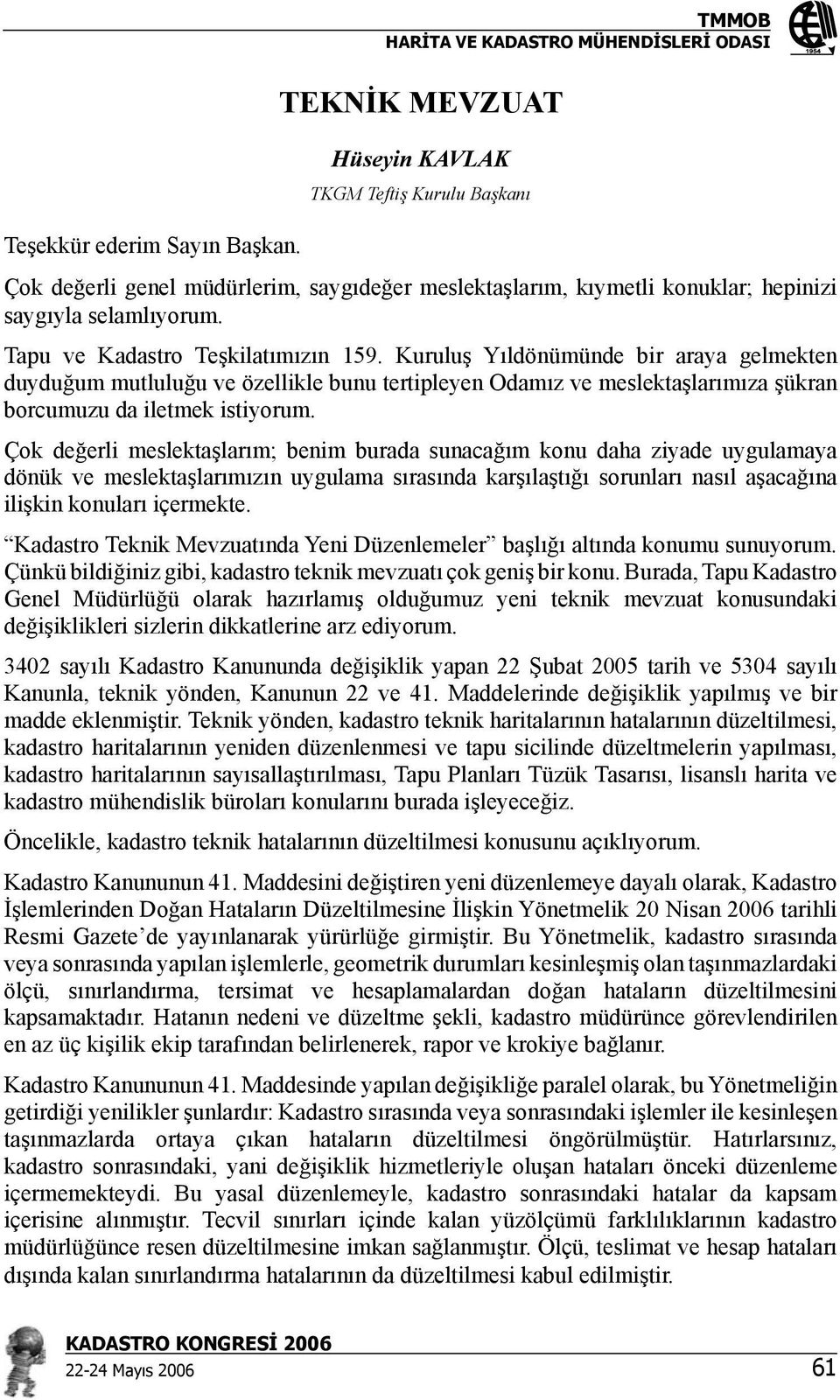 Çok değerli meslektaşlarım; benim burada sunacağım konu daha ziyade uygulamaya dönük ve meslektaşlarımızın uygulama sırasında karşılaştığı sorunları nasıl aşacağına ilişkin konuları içermekte.