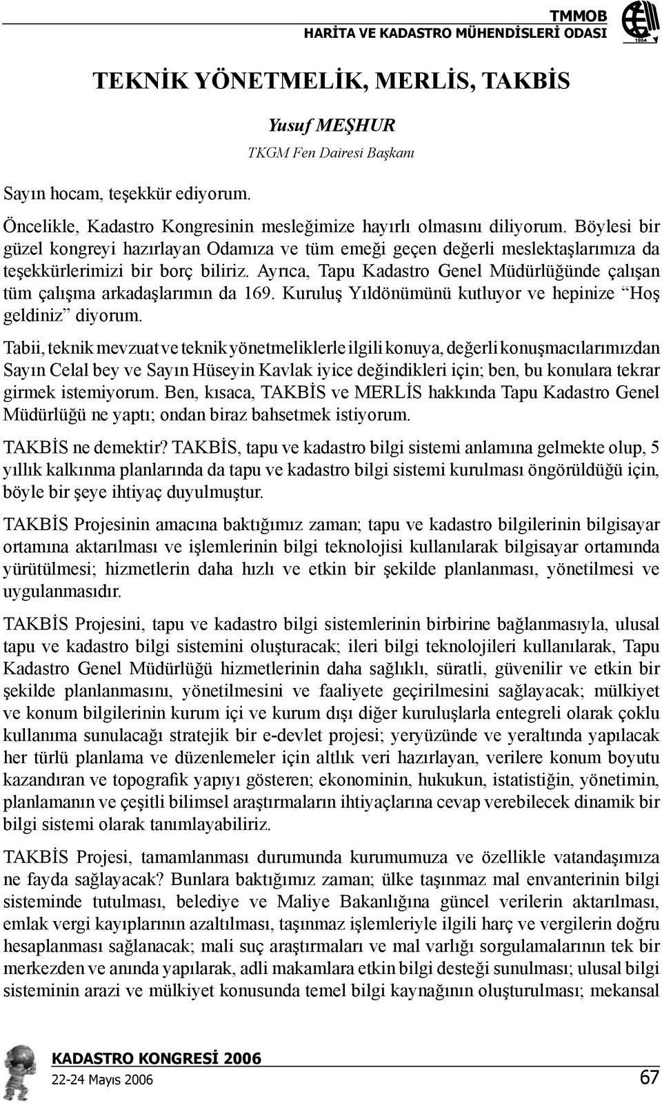 Ayrıca, Tapu Kadastro Genel Müdürlüğünde çalışan tüm çalışma arkadaşlarımın da 169. Kuruluş Yıldönümünü kutluyor ve hepinize Hoş geldiniz diyorum.