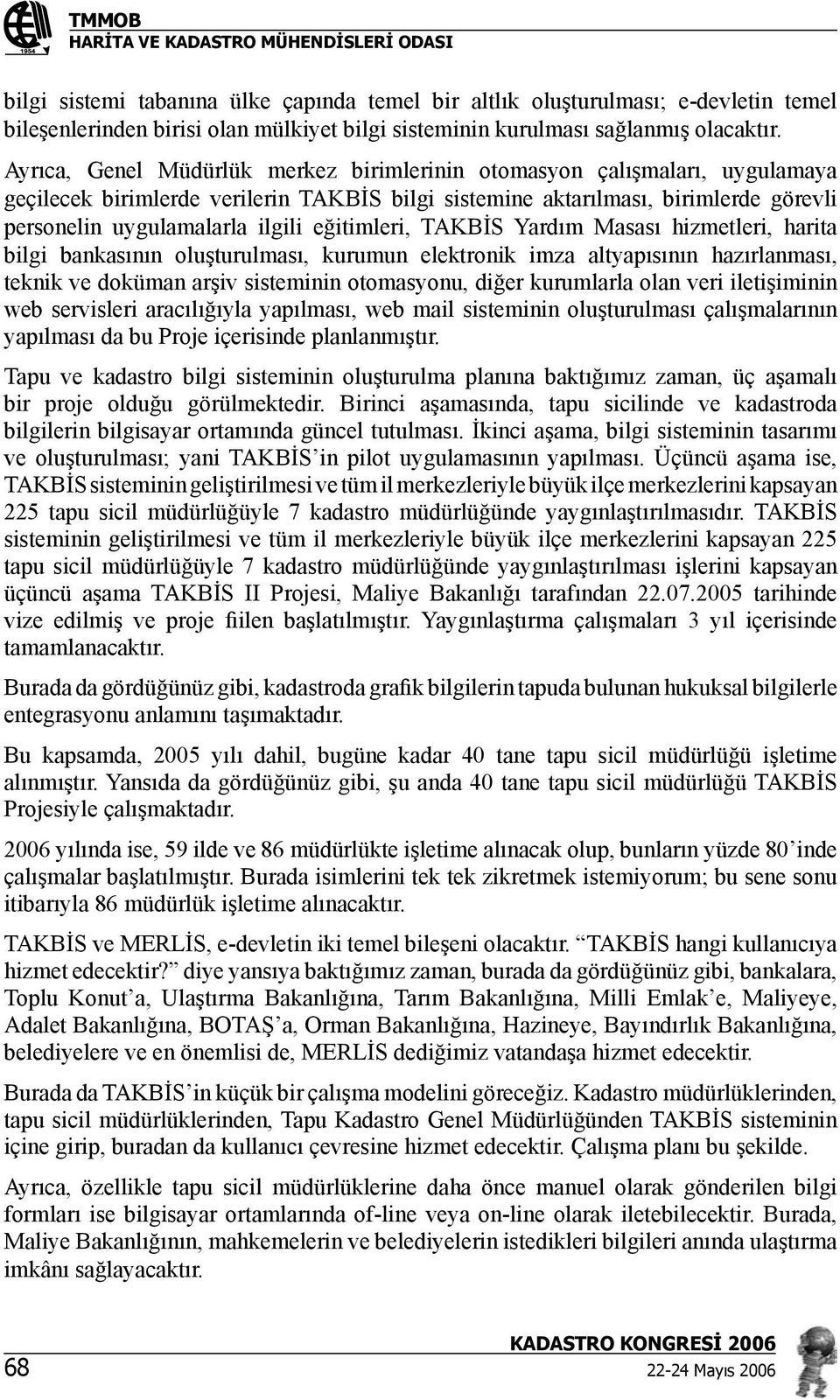 eğitimleri, TAKBİS Yardım Masası hizmetleri, harita bilgi bankasının oluşturulması, kurumun elektronik imza altyapısının hazırlanması, teknik ve doküman arşiv sisteminin otomasyonu, diğer kurumlarla