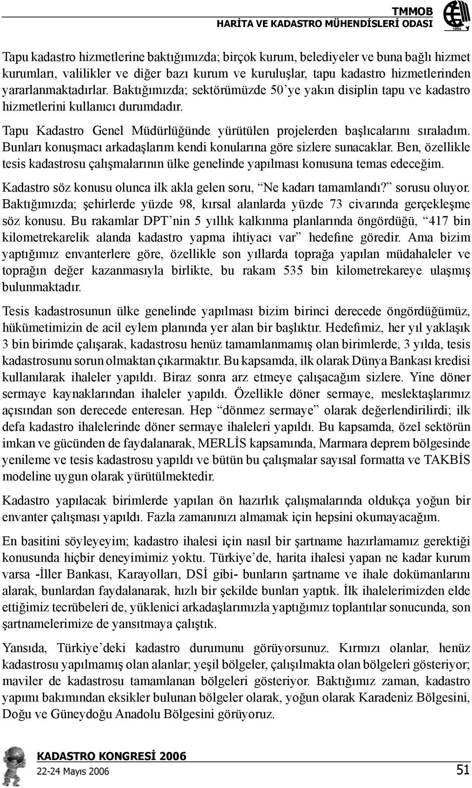 Bunları konuşmacı arkadaşlarım kendi konularına göre sizlere sunacaklar. Ben, özellikle tesis kadastrosu çalışmalarının ülke genelinde yapılması konusuna temas edeceğim.