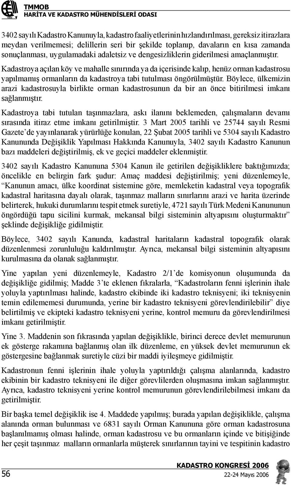 Kadastroya açılan köy ve mahalle sınırında ya da içerisinde kalıp, henüz orman kadastrosu yapılmamış ormanların da kadastroya tabi tutulması öngörülmüştür.