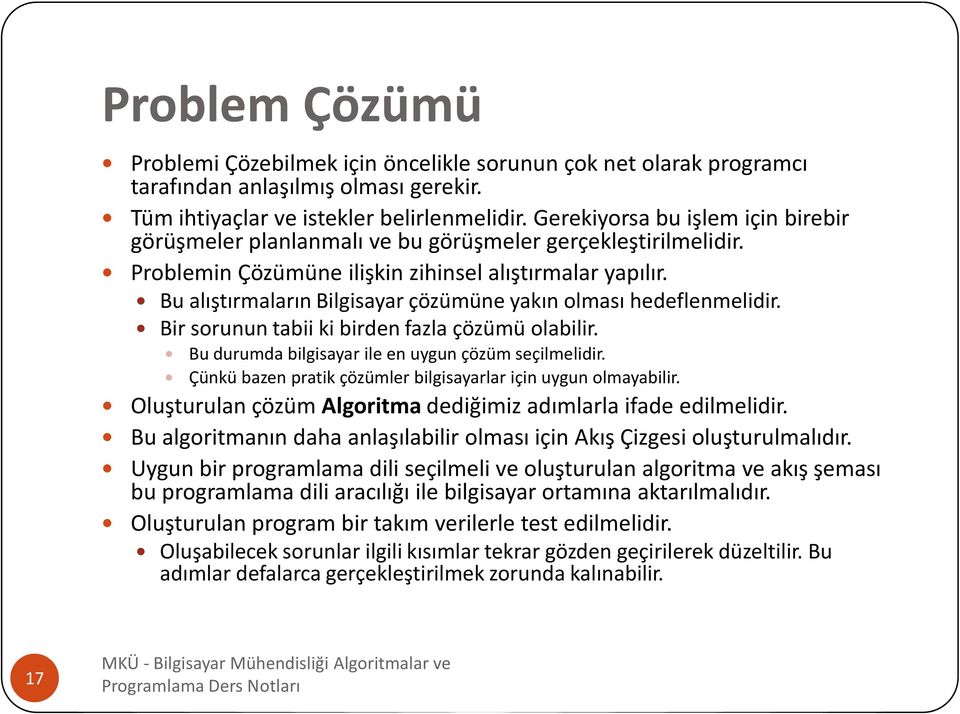 Bu alıştırmaların Bilgisayar çözümüne yakın olması hedeflenmelidir. Bir sorunun tabii ki birden fazla çözümü olabilir. Bu durumda bilgisayar ile en uygun çözüm seçilmelidir.