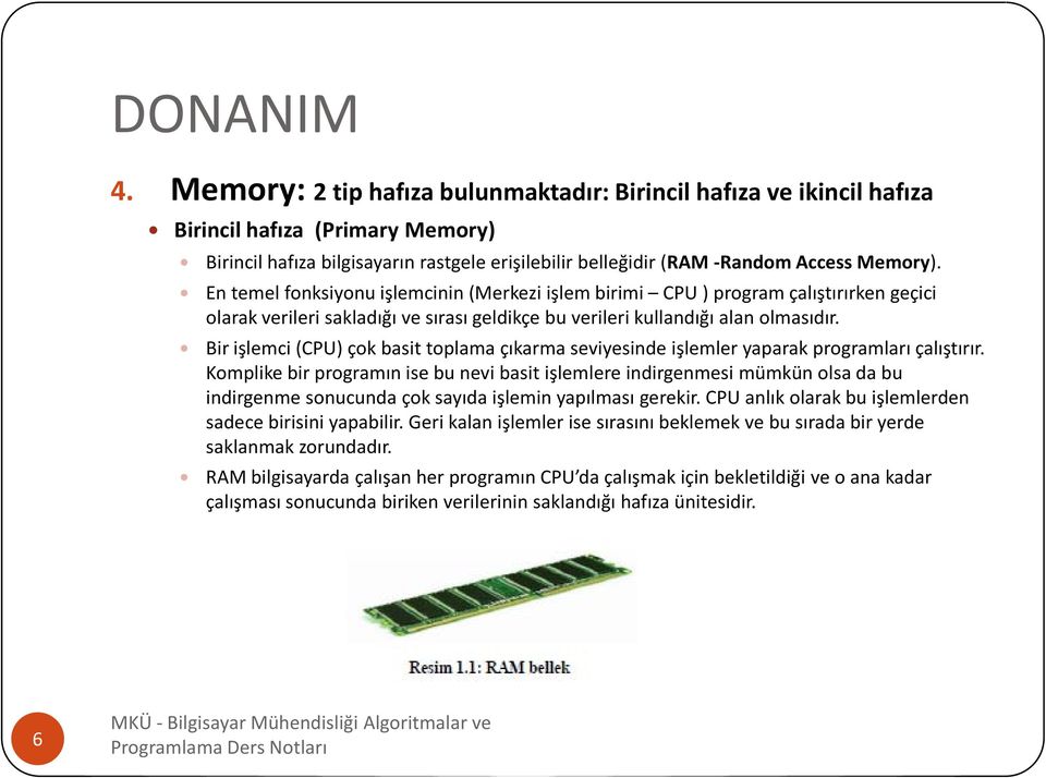 En temel fonksiyonu işlemcinin (Merkezi işlem birimi CPU ) program çalıştırırken geçici olarak verileri sakladığı ve sırası geldikçe bu verileri kullandığı alan olmasıdır.