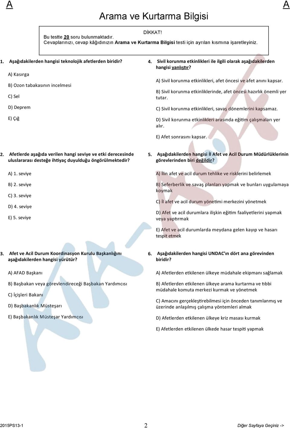 ) Sivil korunma etkinlikleri, afet öncesi ve afet anını kapsar. B) Sivil korunma etkinliklerinde, afet öncesi hazırlık önemli yer tutar. C) Sivil korunma etkinlikleri, savaş dönemlerini kapsamaz.