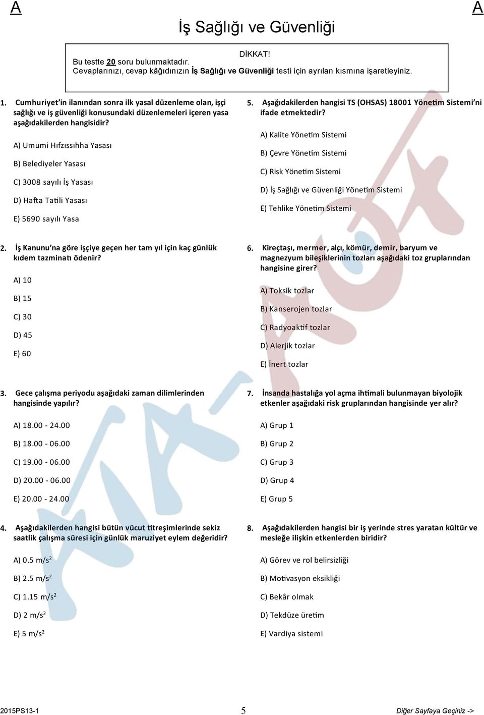 ) Umumi Hıfzıssıhha Yasası B) Belediyeler Yasası C) 3008 sayılı İş Yasası D) Ha a Ta li Yasası E) 5690 sayılı Yasa 5. şağıdakilerden hangisi TS (OHSS) 18001 Yöne m Sistemi ni ifade etmektedir?