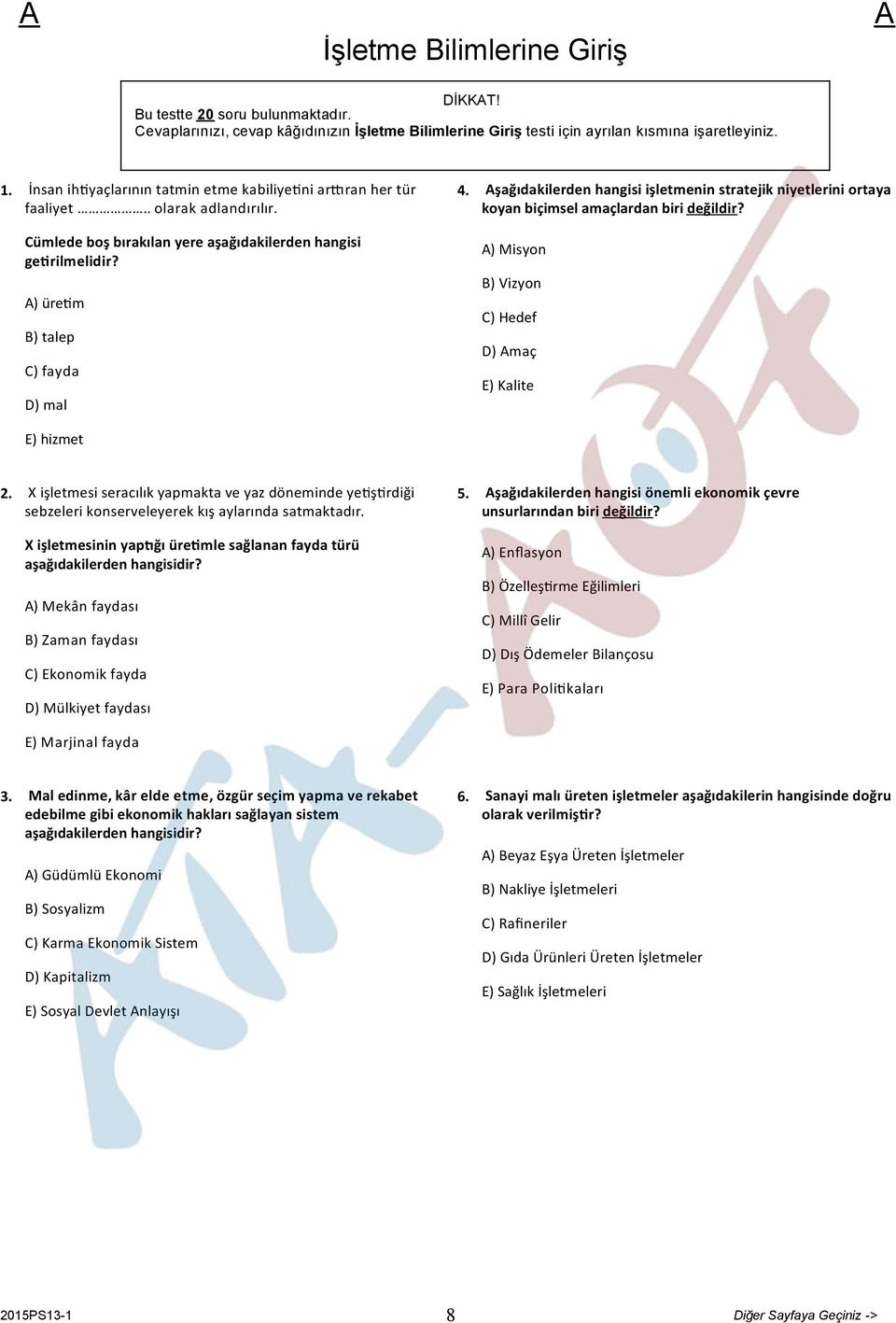 şağıdakilerden hangisi işletmenin stratejik niyetlerini ortaya koyan biçimsel amaçlardan biri değildir? ) Misyon B) Vizyon C) Hedef D) maç E) Kalite E) hizmet 2.