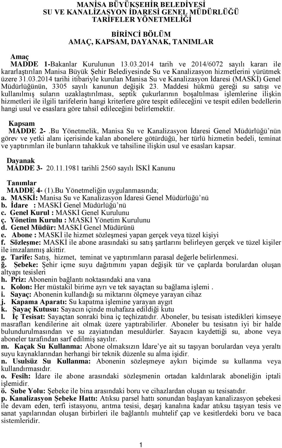 2014 tarihi itibariyle kurulan Manisa Su ve Kanalizasyon İdaresi (MASKİ) Genel Müdürlüğünün, 3305 sayılı kanunun değişik 23.