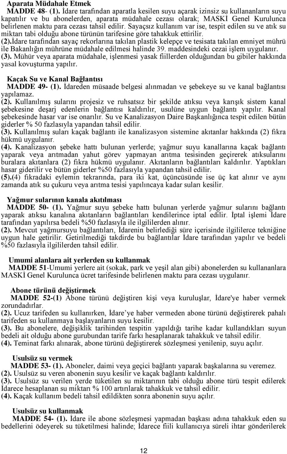 edilir. Sayaçsız kullanım var ise, tespit edilen su ve atık su miktarı tabi olduğu abone türünün tarifesine göre tahakkuk ettirilir. (2).