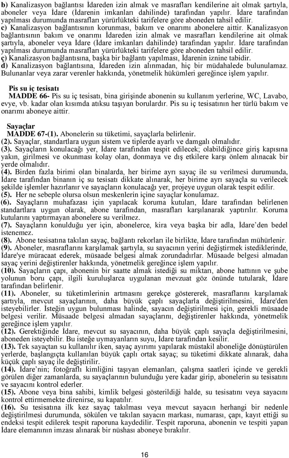 Kanalizasyon bağlantısının bakım ve onarımı İdareden izin almak ve masrafları kendilerine ait olmak şartıyla, aboneler veya İdare (İdare imkanları dahilinde) tarafından yapılır.