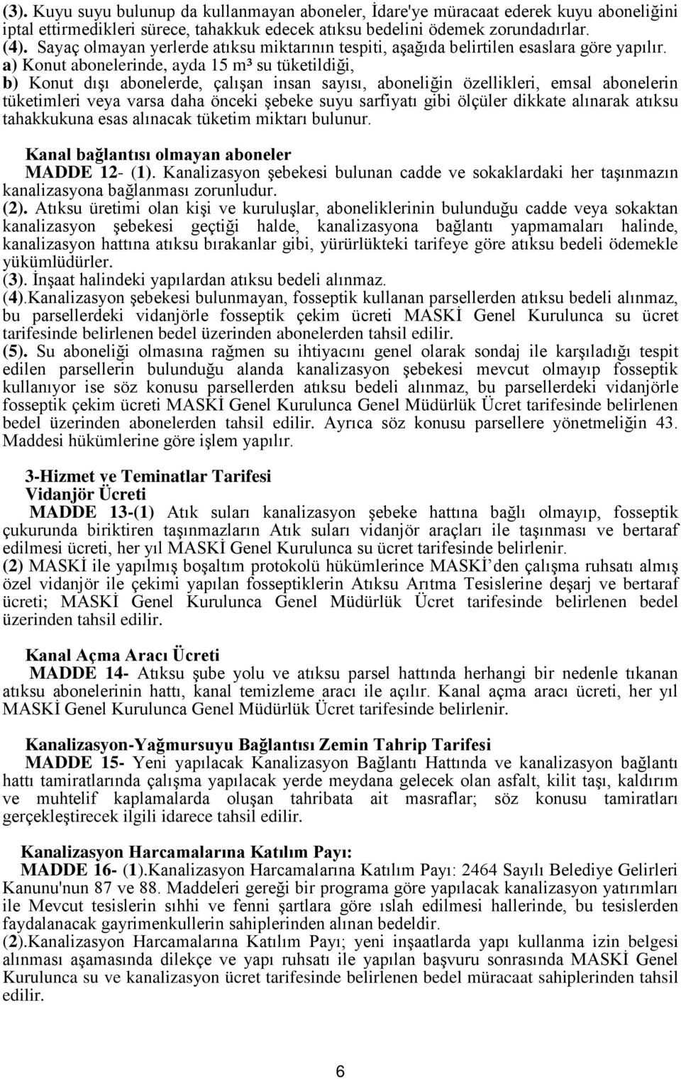 a) Konut abonelerinde, ayda 15 m³ su tüketildiği, b) Konut dışı abonelerde, çalışan insan sayısı, aboneliğin özellikleri, emsal abonelerin tüketimleri veya varsa daha önceki şebeke suyu sarfiyatı