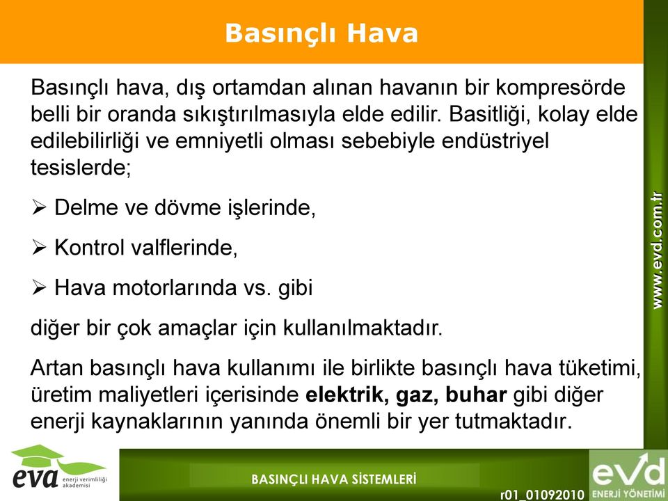 Kontrol valflerinde, Hava motorlarında vs. gibi diğer bir çok amaçlar için kullanılmaktadır.