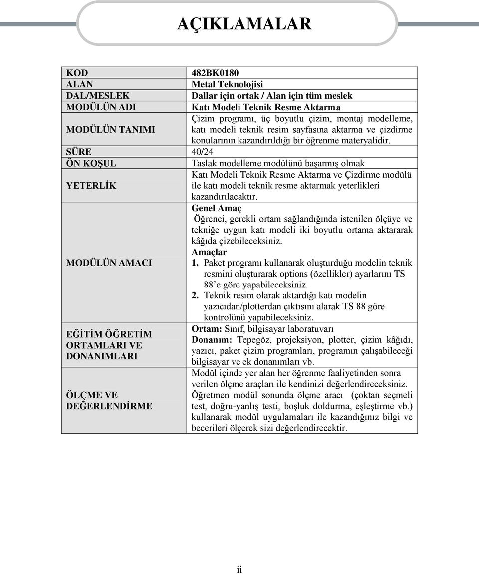 SÜRE 40/24 ÖN KOġUL Taslak modelleme modülünü baģarmıģ olmak Katı Modeli Teknik Resme Aktarma ve Çizdirme modülü YETERLĠK ile katı modeli teknik resme aktarmak yeterlikleri kazandırılacaktır.