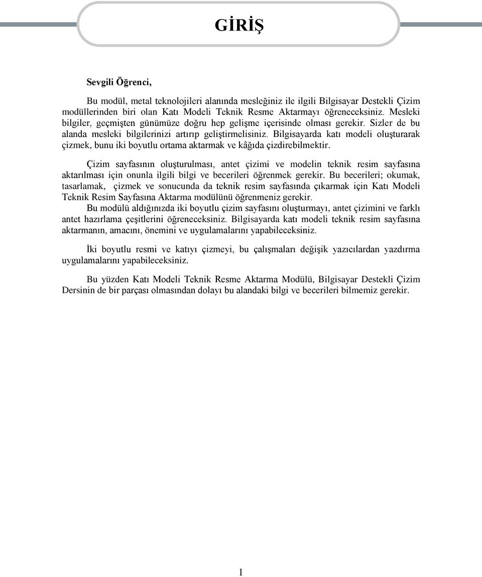 Bilgisayarda katı modeli oluģturarak çizmek, bunu iki boyutlu ortama aktarmak ve kâğıda çizdirebilmektir.