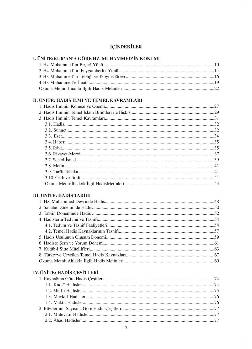 Hadis İlminin Temel Kavramları...31 3.1. Hadis...32 3.2. Sünnet...32 3.3. Eser...34 3.4. Haber...35 3.5. Râvi...35 3.6. Rivayet-Mervi...37 3.7. Sened-İsnad...39 3.8. Metin...41 3.9. Tarîk-Tabaka...41 3.10.