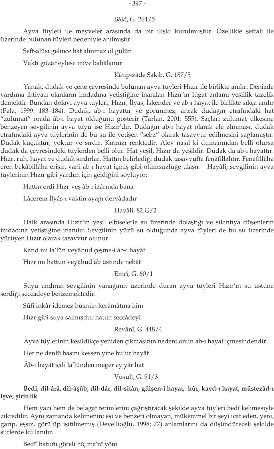 Denizde yardıma ihtiyacı olanların imdadına yetitiine inanılan Hızır ın lügat anlamı yeillik tazelik demektir.